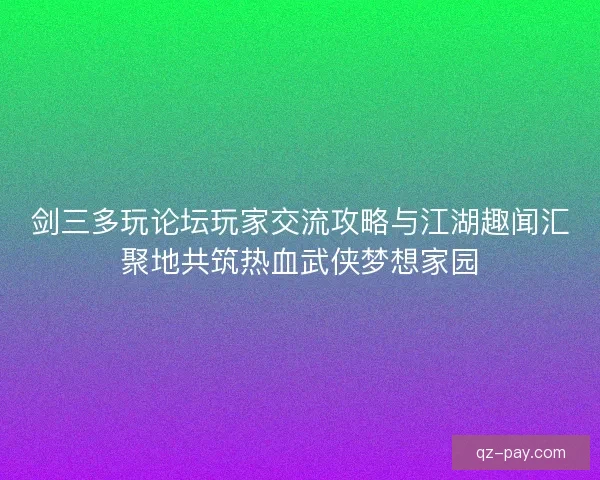 剑三多玩论坛玩家交流攻略与江湖趣闻汇聚地共筑热血武侠梦想家园
